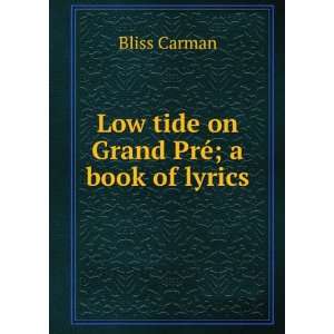    Low tide on Grand PrÃ© a book of lyrics Bliss Carman Books