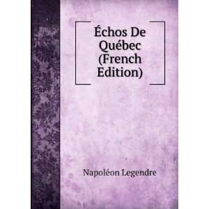  Ã?chos De QuÃ©bec (French Edition) NapolÃ©on 