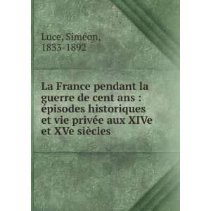   privÃ©e aux XIVe et XVe siÃ¨cles SimÃ©on, 1833 1892 Luce Books