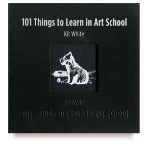   to Learn in Art School   101 Things to Learn in Art School, 224 pages