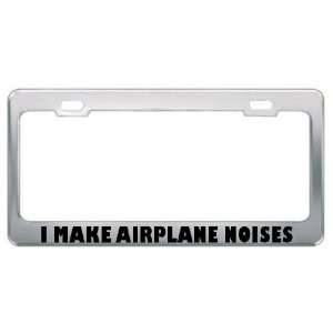 I Make Airplane Noises Metal License Plate Frame 