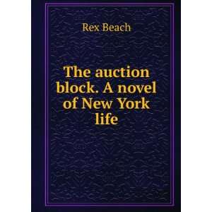    The auction block. A novel of New York life Rex Beach Books