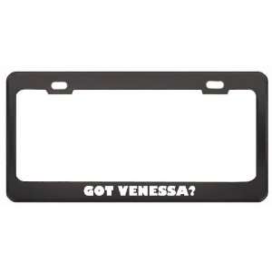 Got Venessa? Girl Name Black Metal License Plate Frame Holder Border 