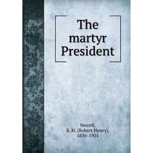  The martyr President.: R. H. Newell: Books