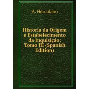   da InquisiÃ§Ã¡o: Tomo III (Spanish Edition): A. Herculano: Books