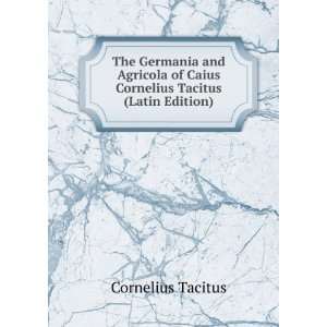  The Germania and Agricola of Caius Cornelius Tacitus 