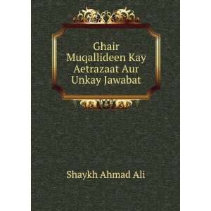   Muqallideen Kay Aetrazaat Aur Unkay Jawabat: Shaykh Ahmad Ali: Books