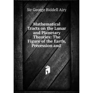   Figure of the Earth, Precession and . Sir George Biddell Airy Books