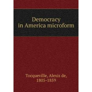   in America microform Alexis de, 1805 1859 Tocqueville Books