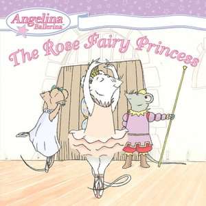 The Rose Fairy Princess (Angelina Ballerina Series)