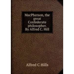   Confederate philosopher. By Alfred C. Hill: Alfred C Hills: Books