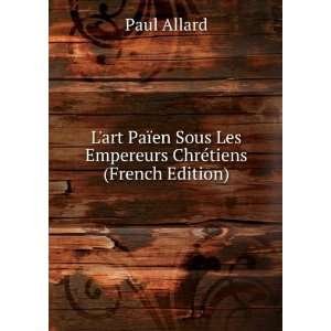   Sous Les Empereurs ChrÃ©tiens (French Edition) Paul Allard Books