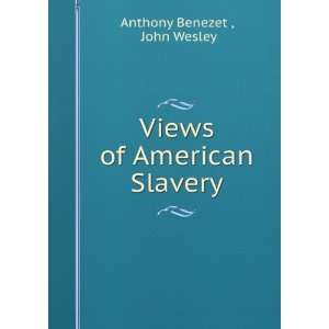    Views of American Slavery John Wesley Anthony Benezet  Books