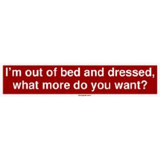   and dressed, what more do you want? Large Bumper Sticker: Automotive