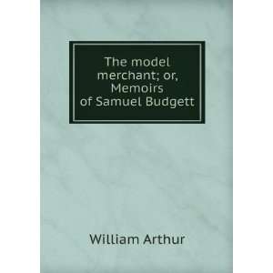   model merchant; or, Memoirs of Samuel Budgett William Arthur Books