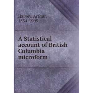   account of British Columbia microform: Arthur, 1834 1905 Harvey: Books