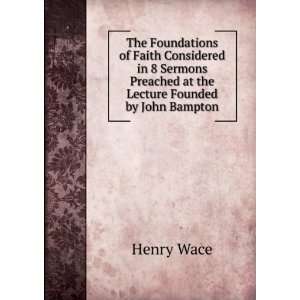   Preached at the Lecture Founded by John Bampton Henry Wace Books