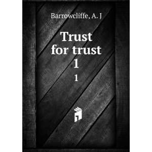  Trust for trust. 1 A. J Barrowcliffe Books