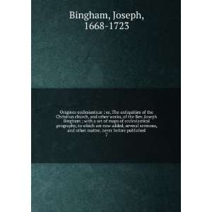   matter, never before published. 7 Joseph, 1668 1723 Bingham Books