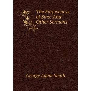   The Forgiveness of Sins: And Other Sermons: George Adam Smith: Books