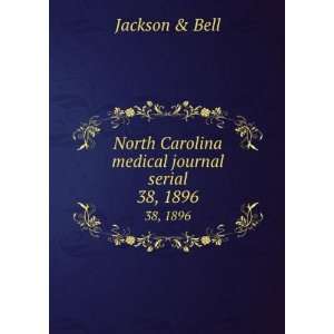   North Carolina medical journal serial. 38, 1896 Jackson & Bell Books