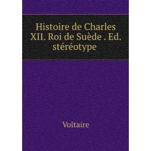   Charles XII. Roi de SuÃ¨de . Ed. stÃ©rÃ©otype . Voltaire Books