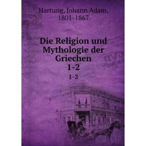   Die Religion und Mythologie der Griechen: Johann Adam Hartung: Books