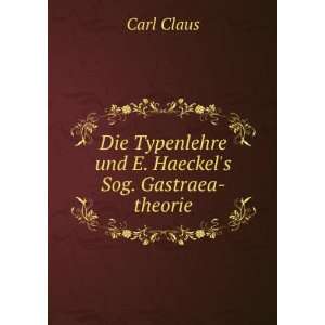   Typenlehre und E. Haeckels Sog. Gastraea theorie Carl Claus Books