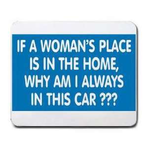   WOMANS PLACE IS IN THE HOME, WHY AM I ALWAYS IN THIS CAR ??? Mousepad