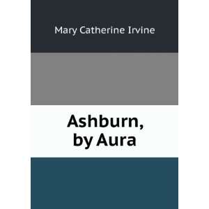  Ashburn, by Aura Mary Catherine Irvine Books