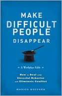 Make Difficult People Disappear How to Deal with Stressful Behavior 