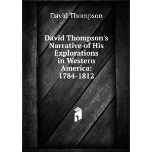   His Explorations in Western America 1784 1812 David Thompson Books