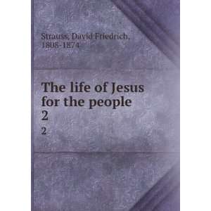   of Jesus for the people. 2 David Friedrich, 1808 1874 Strauss Books