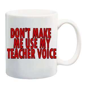  DONT MAKE ME USE MY TEACHER VOICE Mug Coffee Cup 11 oz 