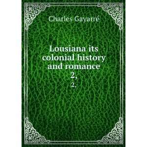   Lousiana its colonial history and romance. 2, Charles Gayarre Books