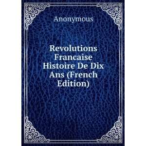   Histoire De Dix Ans (French Edition) Anonymous  Books