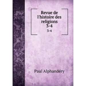  Revue de lhistoire des religions. 3 4 Paul AlphandÃ©ry 