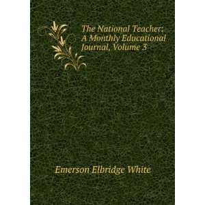   Monthly Educational Journal, Volume 3: Emerson Elbridge White: Books