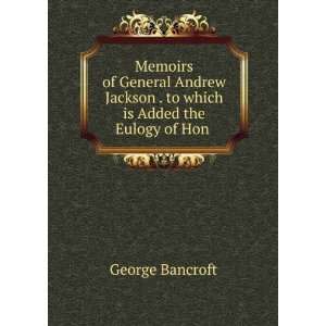  Memoirs of General Andrew Jackson . to which is Added the 
