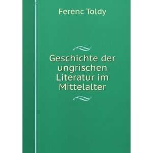   der ungrischen Literatur im Mittelalter Ferenc Toldy Books