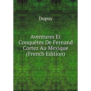   De Fernand Cortez Au Mexique (French Edition) Dupuy Books