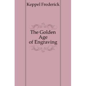  The Golden Age of Engraving Keppel Frederick Books