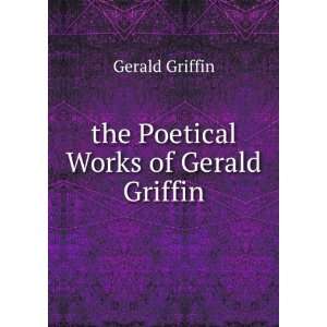    the Poetical Works of Gerald Griffin Gerald Griffin Books