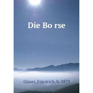  Die BoÌ?rse Friedrich, b. 1879 Glaser Books