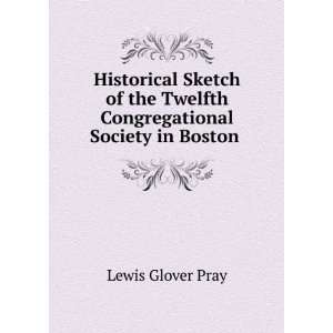   Twelfth Congregational Society in Boston . Lewis Glover Pray Books