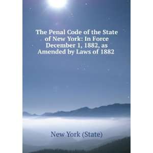 The Penal Code of the State of New York In Force December 
