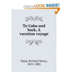  To Cuba and back, A vacation voyage Richard Henry, 1815 