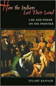 How the Indians Lost Their Land Law and Power on the Frontier 