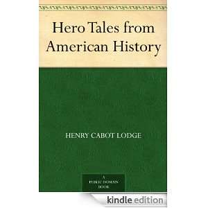 Hero Tales from American History Henry Cabot Lodge, Theodore 