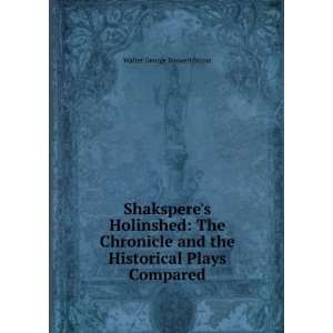 Shaksperes Holinshed The Chronicle and the Historical Plays Compared 